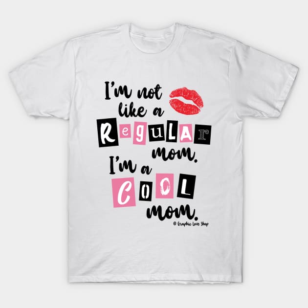 I'm not like a Regular Mom © GraphicLoveShop T-Shirt by GraphicLoveShop